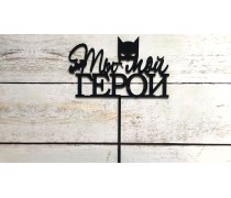 Топпер "Ты мой герой", акрил